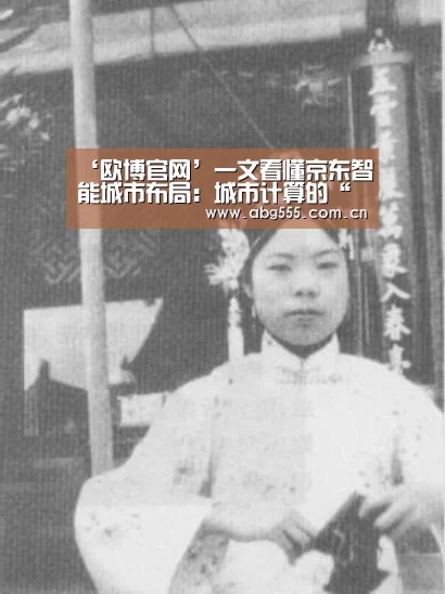 ‘欧博官网’一文看懂京东智能城市布局:城市计算的“方法论”(图2) 欧博官网