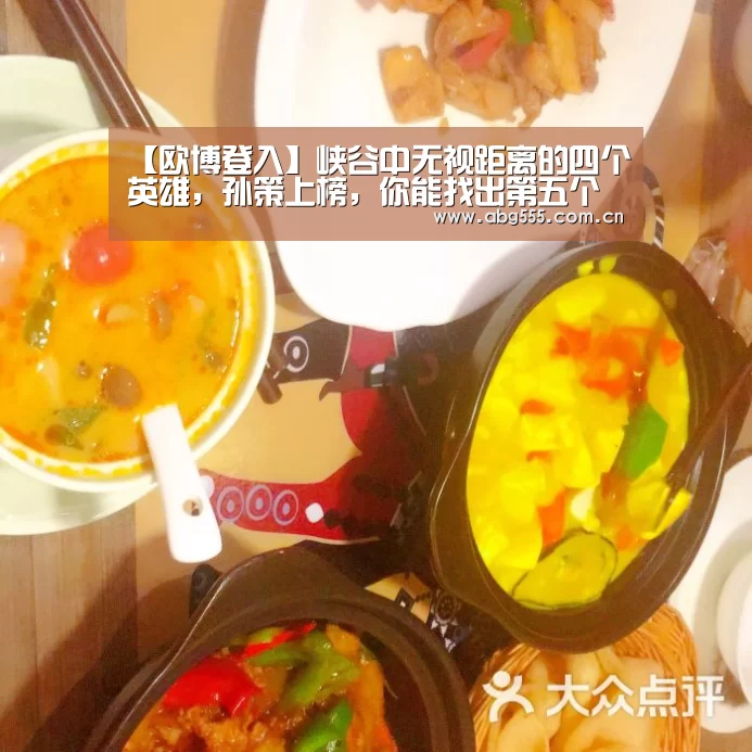 【欧博登入】峡谷中无视距离的四个英雄,孙策上榜,你能找出第五个算你厉害!(图1) 欧博官网